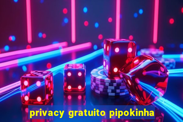 privacy gratuito pipokinha